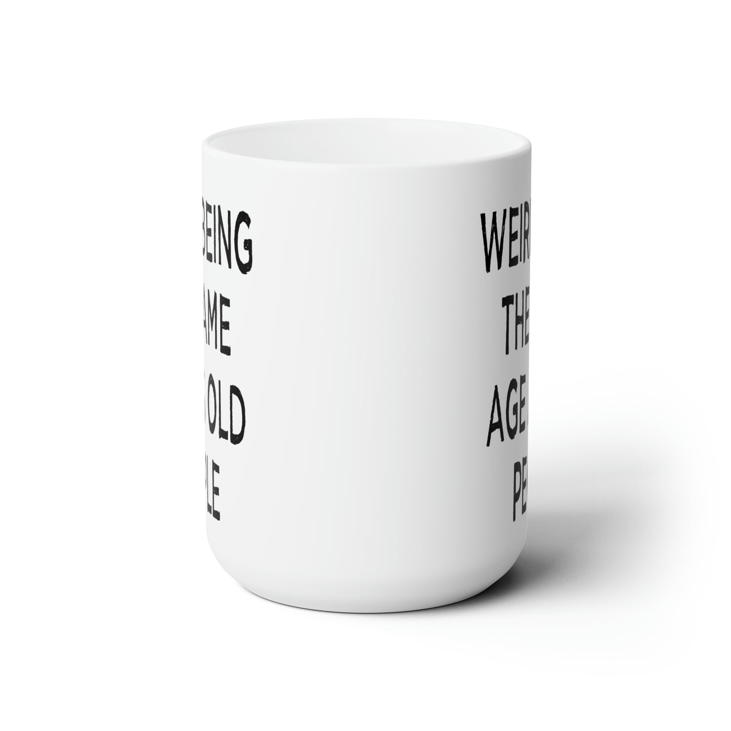 Weird Being the Same Age as Old People Mug 15oz