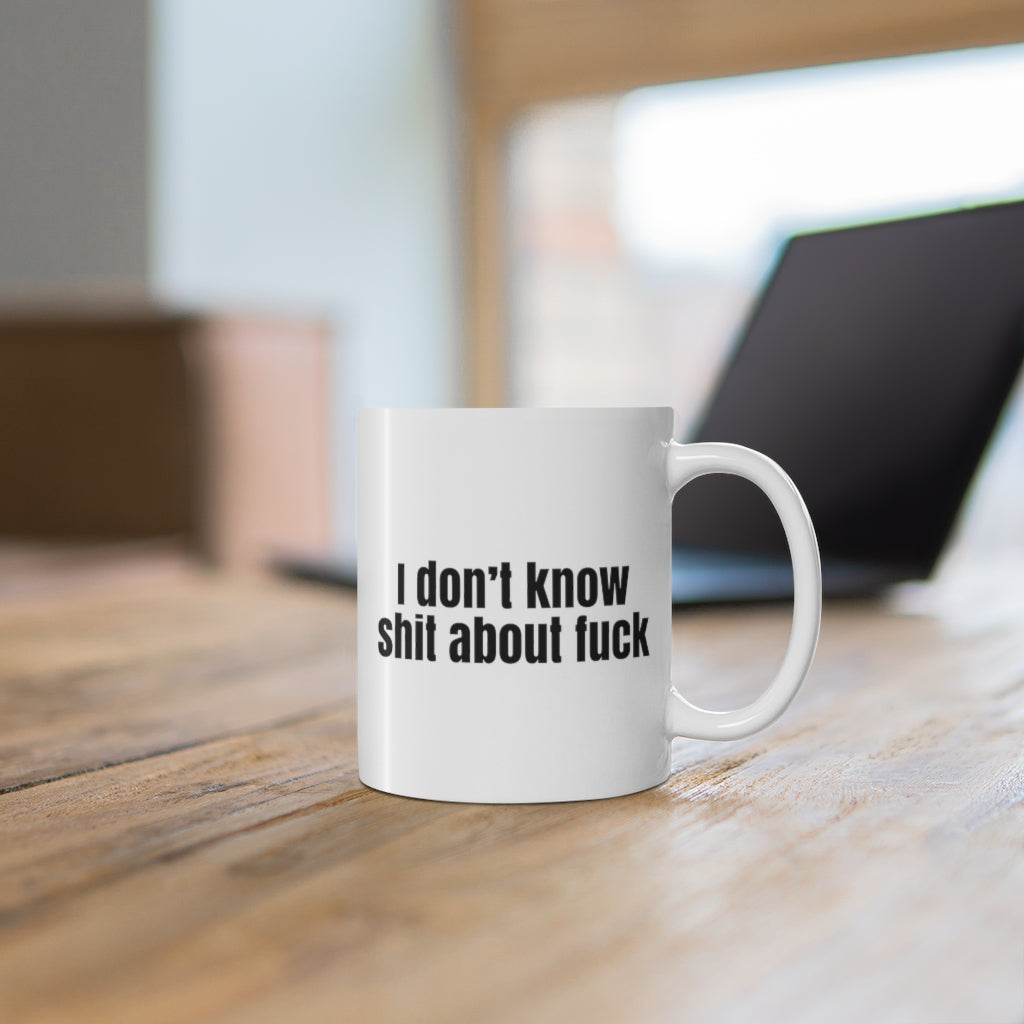 I Don't Know Sh*t About F*ck Mug