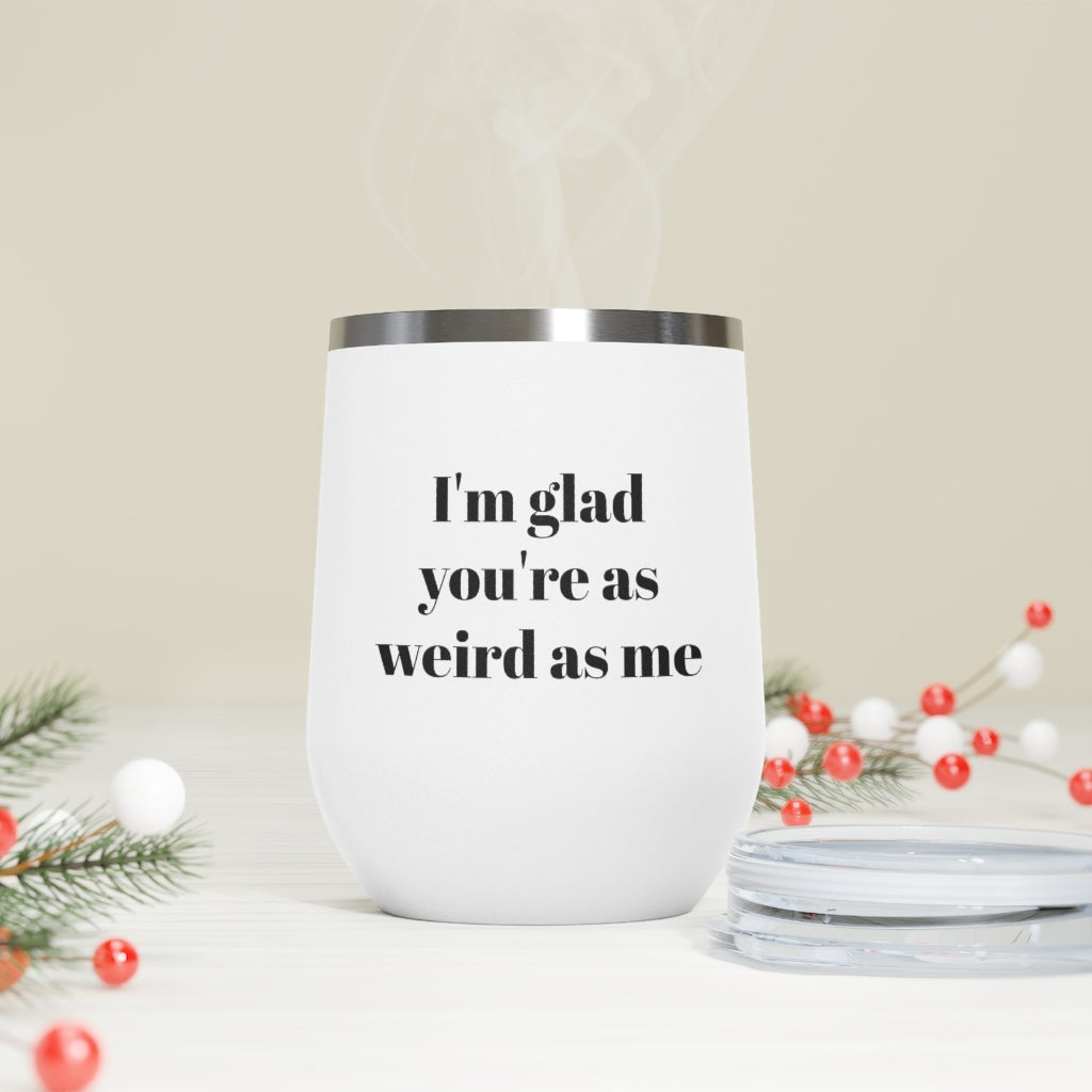 I'm Glad You're as Weird as Me Wine Tumbler
