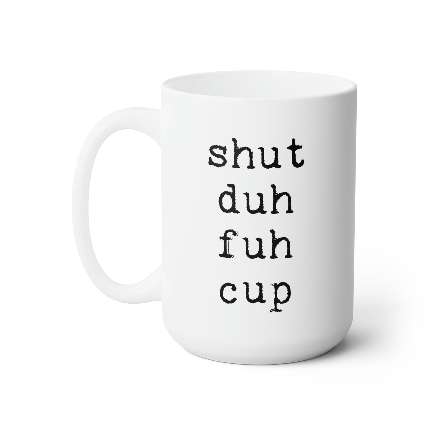 Shut Duh Fuh Cup Mug 15oz