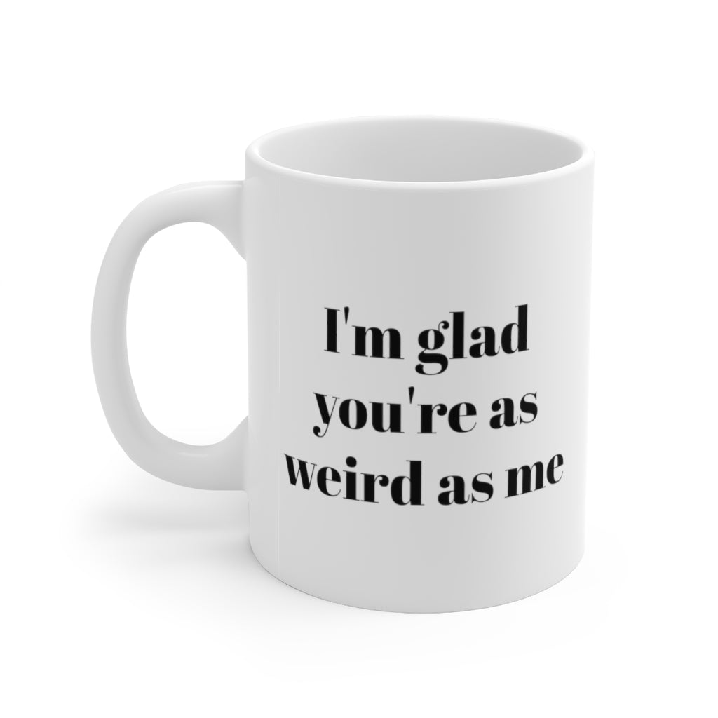 I'm Glad You're as Weird as Me Mug