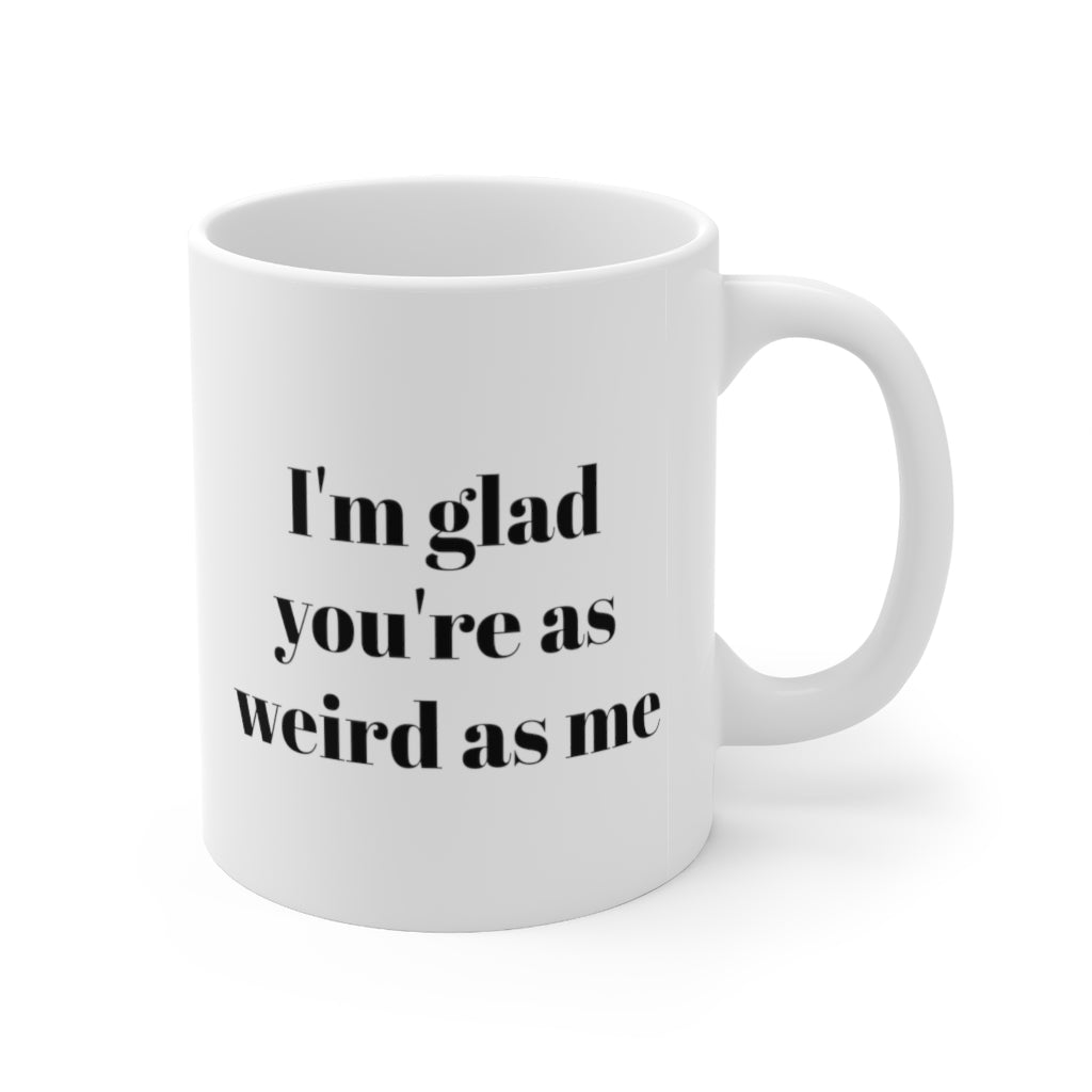 I'm Glad You're as Weird as Me Mug