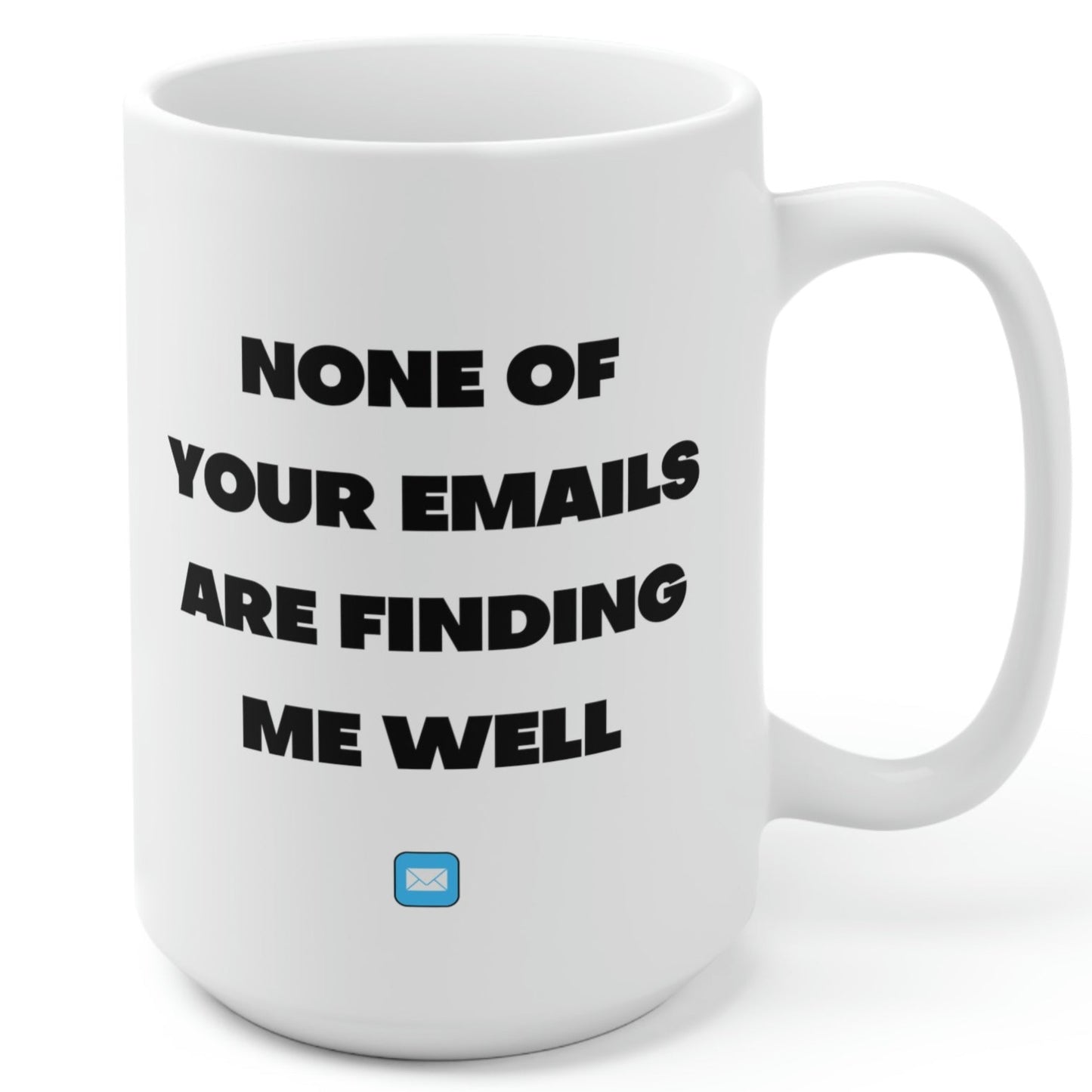None Of Your Emails Are Finding Me Well Mug 15oz